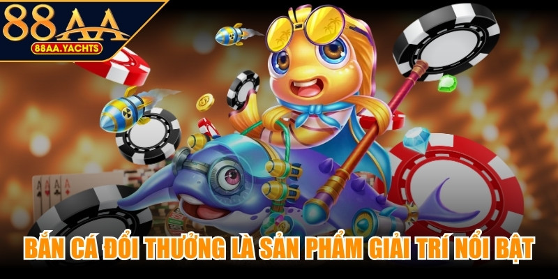 Bắn cá đổi thưởng là sản phẩm giải trí đổi thưởng nổi bật
