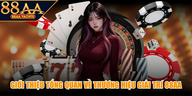 Giới thiệu tổng quan về thương hiệu giải trí 88AA