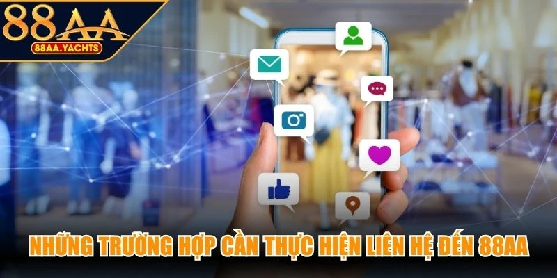 Những trường hợp cần thực hiện liên hệ đến 88AA